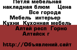 Петля мебельная накладная блюм  › Цена ­ 100 - Все города Мебель, интерьер » Кухни. Кухонная мебель   . Алтай респ.,Горно-Алтайск г.